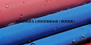 How to choose customized business attire suitable for work (Business Guide) Composite Fabric Information