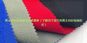 Analysis of men’s short-sleeved shirt trend styles (understand the current popular men’s short-sleeved shirt styles) composite fabric information