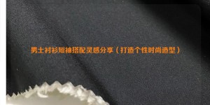 Men’s short-sleeved shirt matching inspiration sharing (to create a personalized fashion look) composite fabric information