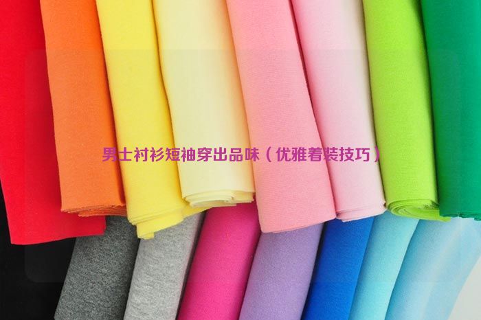 Men's short-sleeved shirts show taste (elegant dressing skills)
